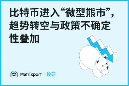 Matrixport投研：比特币步入“微型熊市”，趋势转空与政策不确定性双重压力显现